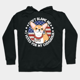 Don't Blame Me I Voted For My Chihuahua Hoodie